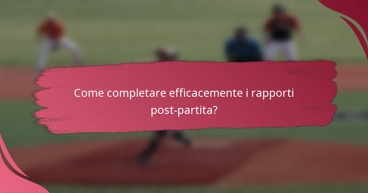 Come completare efficacemente i rapporti post-partita?