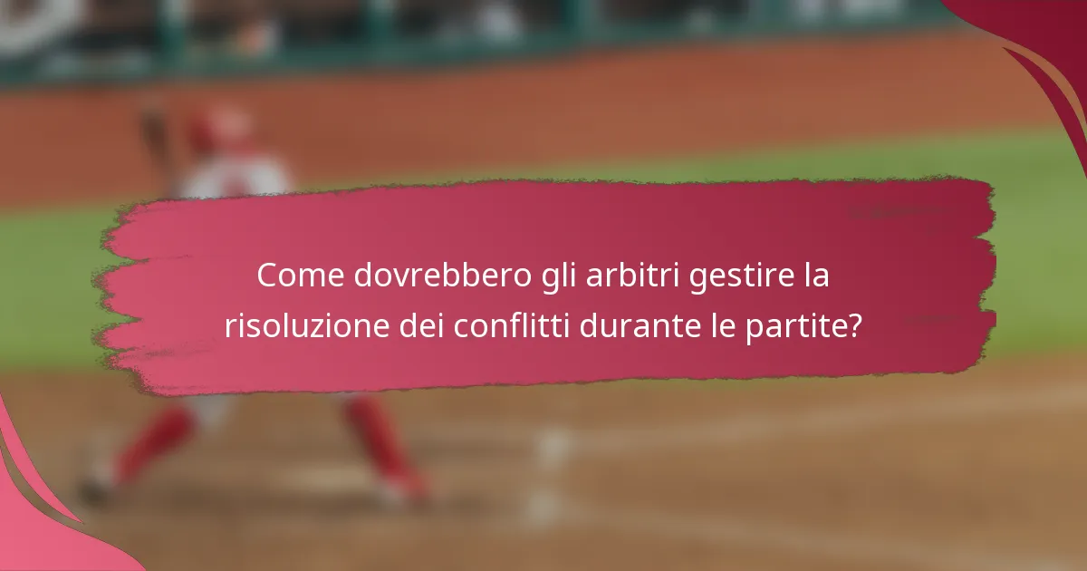 Come dovrebbero gli arbitri gestire la risoluzione dei conflitti durante le partite?