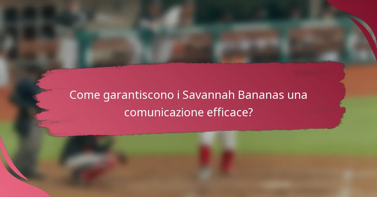 Come garantiscono i Savannah Bananas una comunicazione efficace?