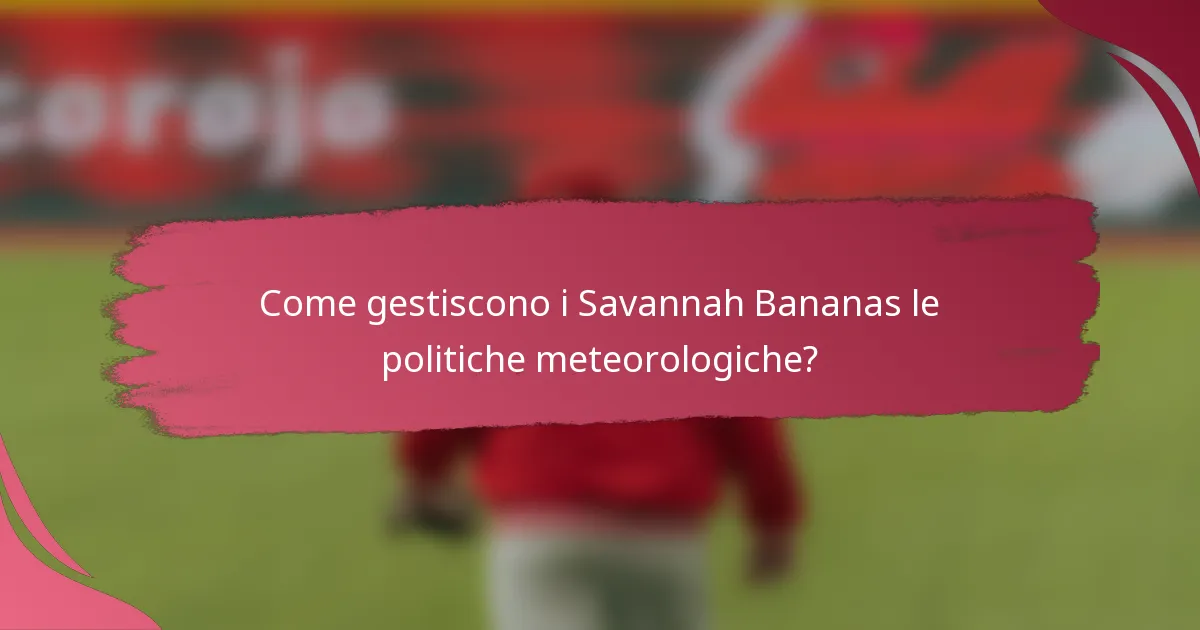 Come gestiscono i Savannah Bananas le politiche meteorologiche?