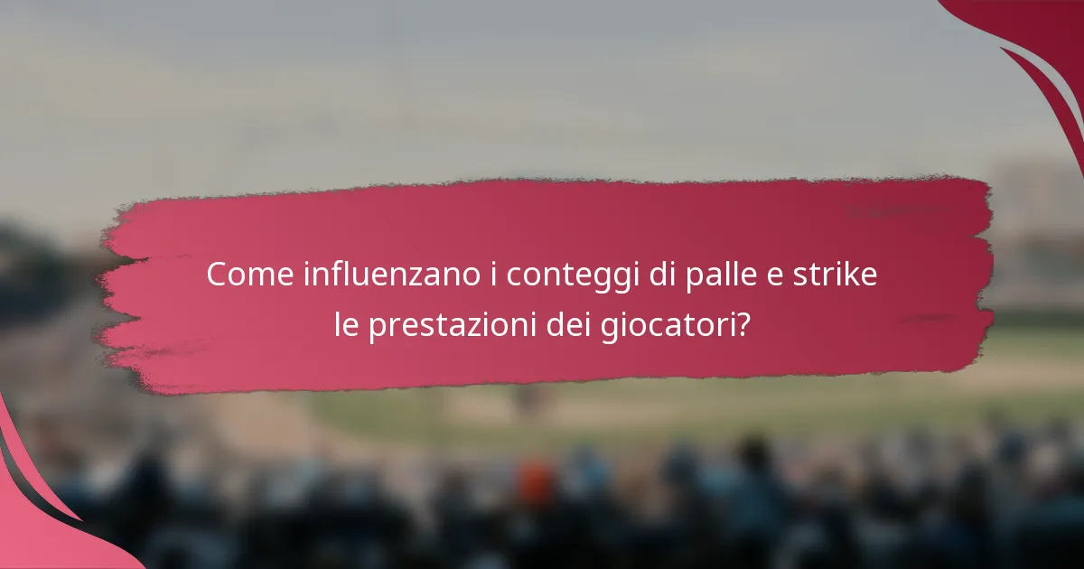 Come influenzano i conteggi di palle e strike le prestazioni dei giocatori?