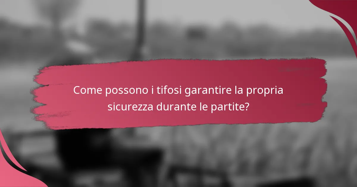 Come possono i tifosi garantire la propria sicurezza durante le partite?