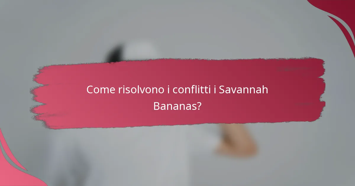 Come risolvono i conflitti i Savannah Bananas?