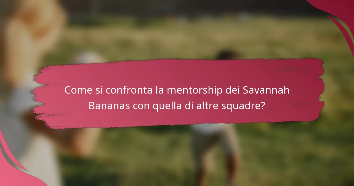 Come si confronta la mentorship dei Savannah Bananas con quella di altre squadre?