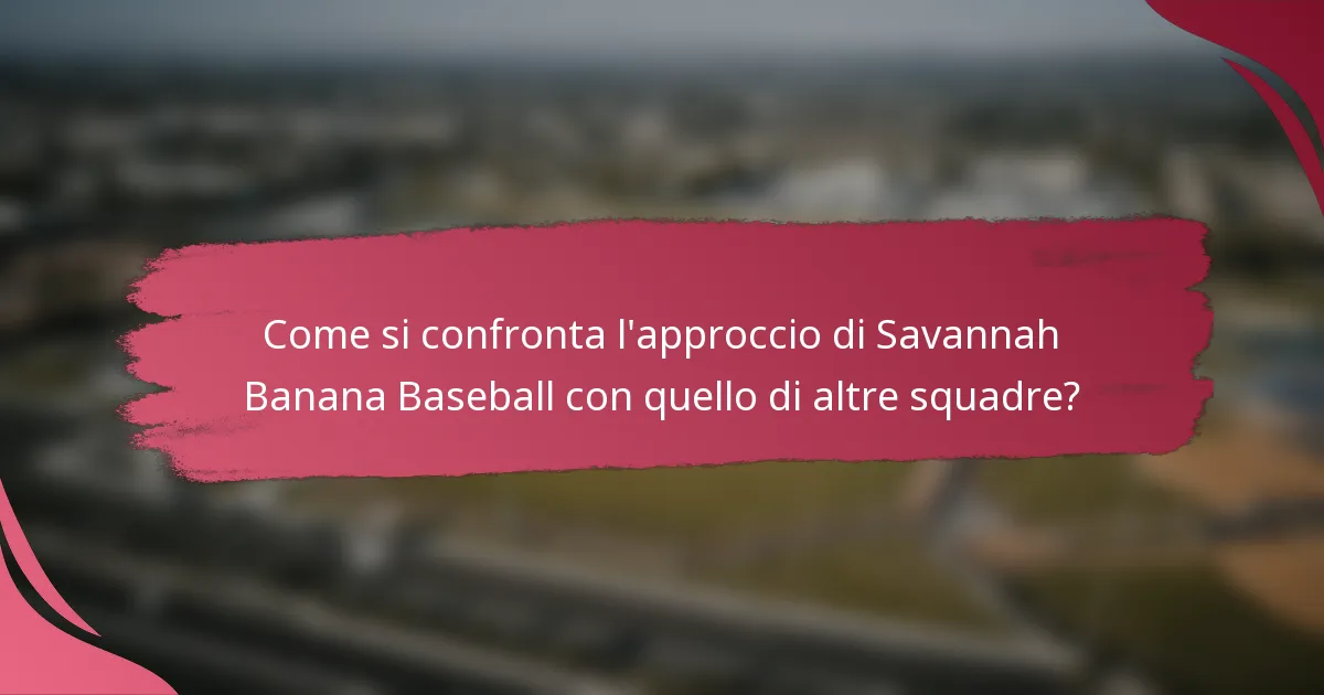 Come si confronta l'approccio di Savannah Banana Baseball con quello di altre squadre?