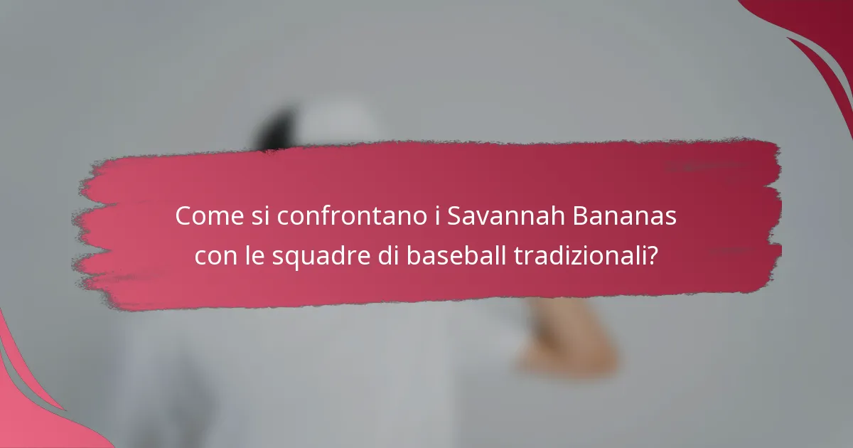 Come si confrontano i Savannah Bananas con le squadre di baseball tradizionali?
