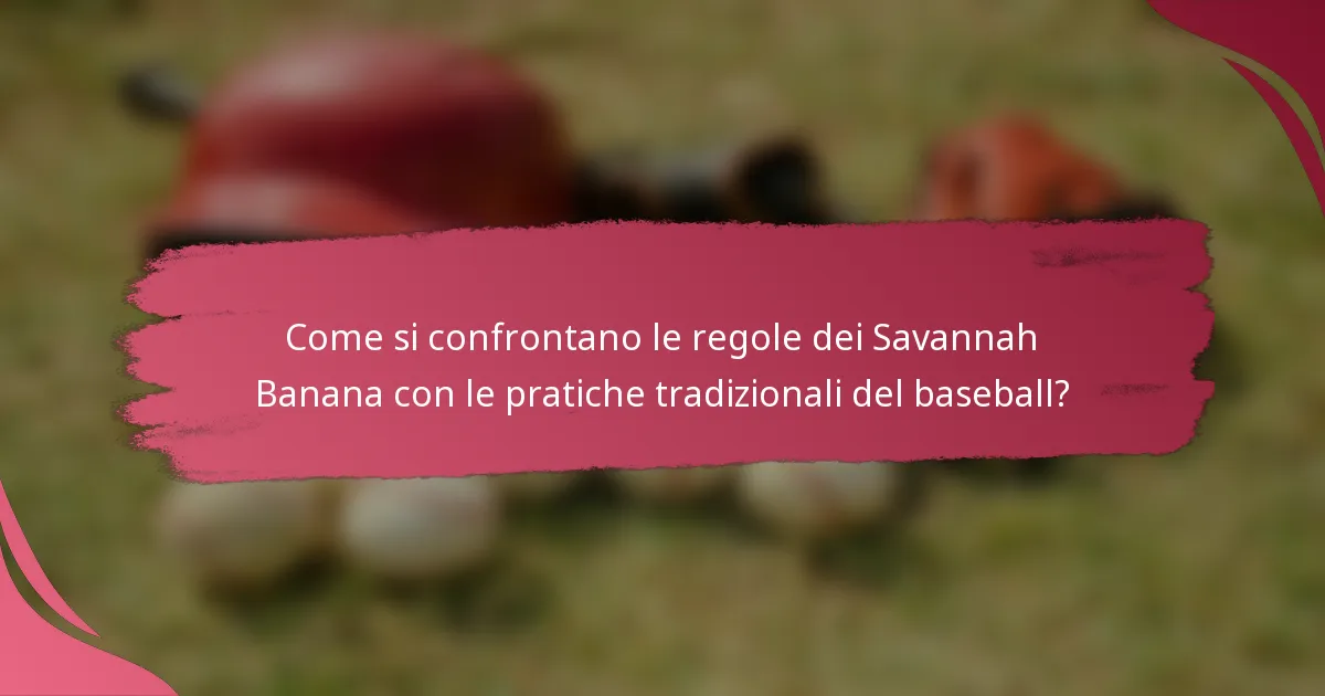 Come si confrontano le regole dei Savannah Banana con le pratiche tradizionali del baseball?