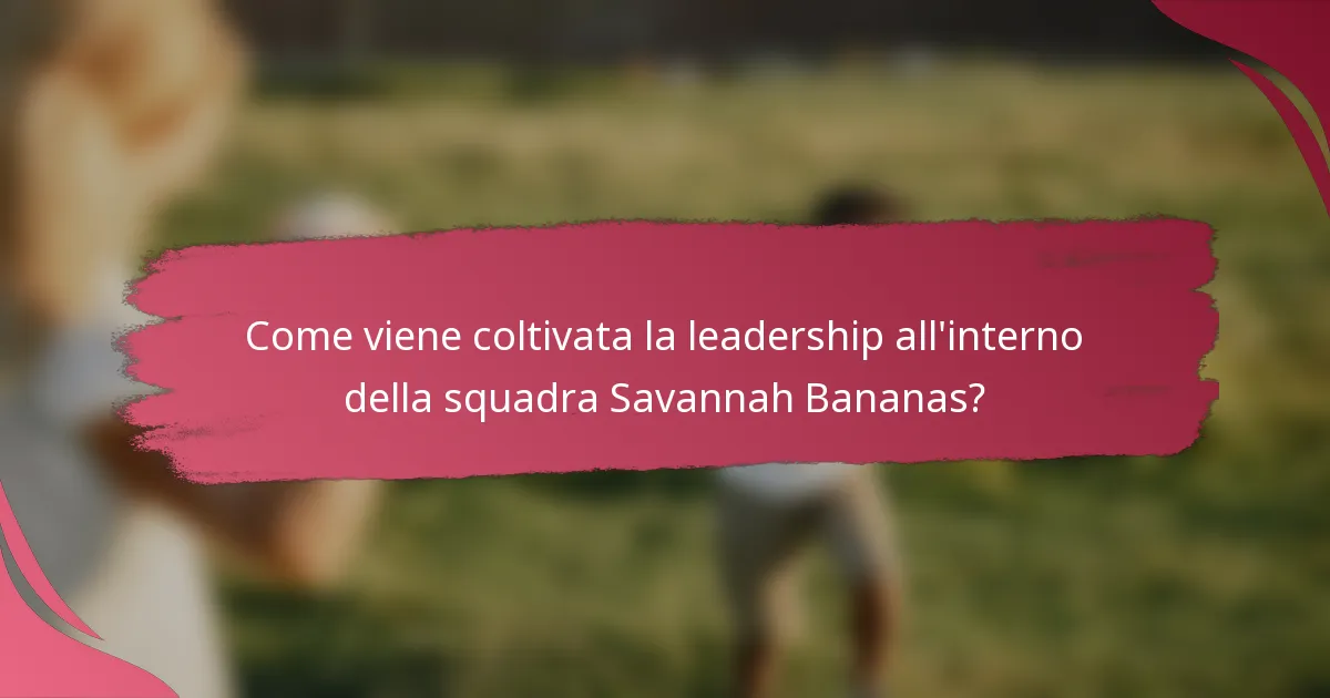 Come viene coltivata la leadership all'interno della squadra Savannah Bananas?