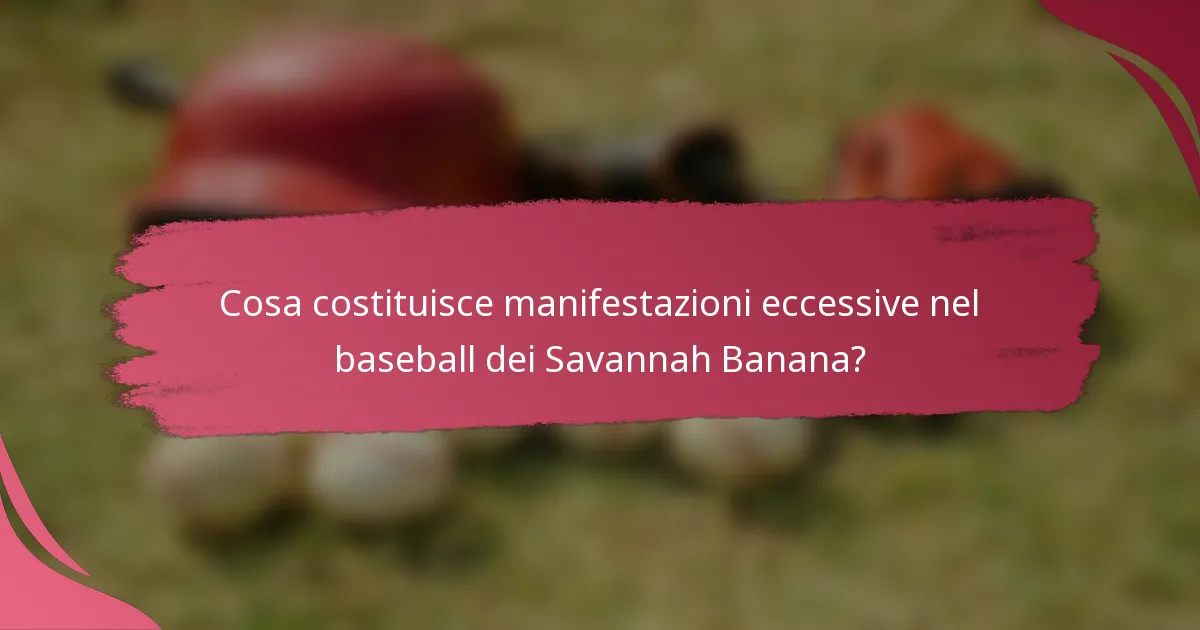 Cosa costituisce manifestazioni eccessive nel baseball dei Savannah Banana?