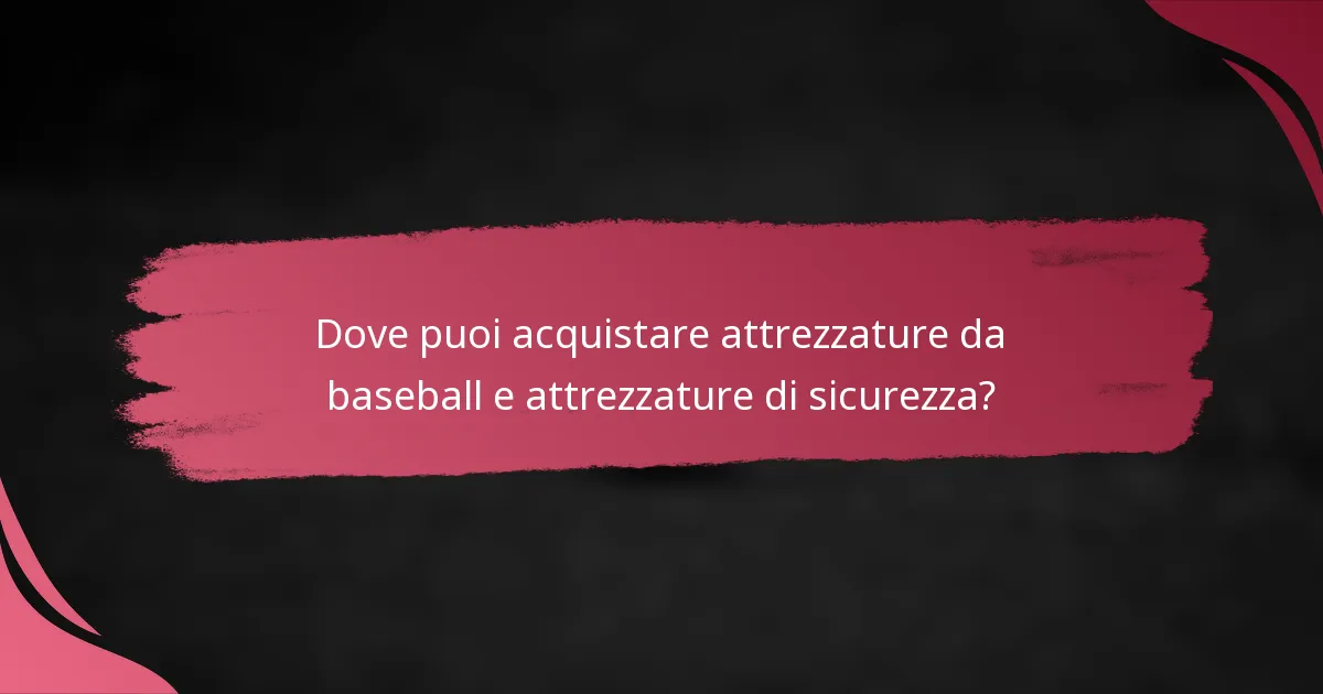 Dove puoi acquistare attrezzature da baseball e attrezzature di sicurezza?