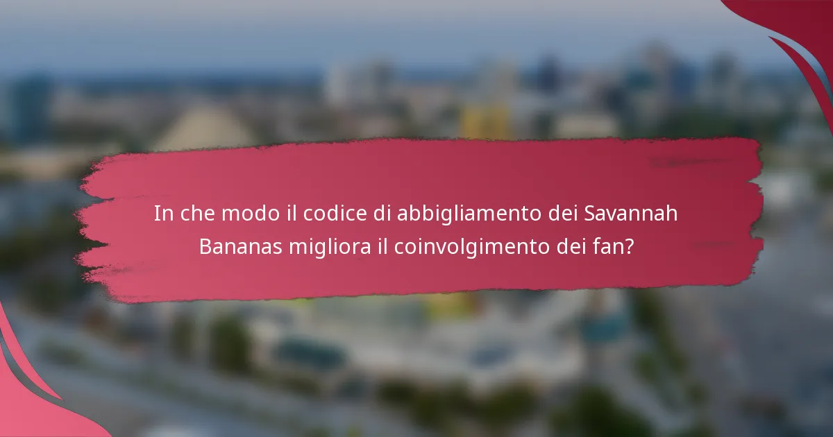 In che modo il codice di abbigliamento dei Savannah Bananas migliora il coinvolgimento dei fan?