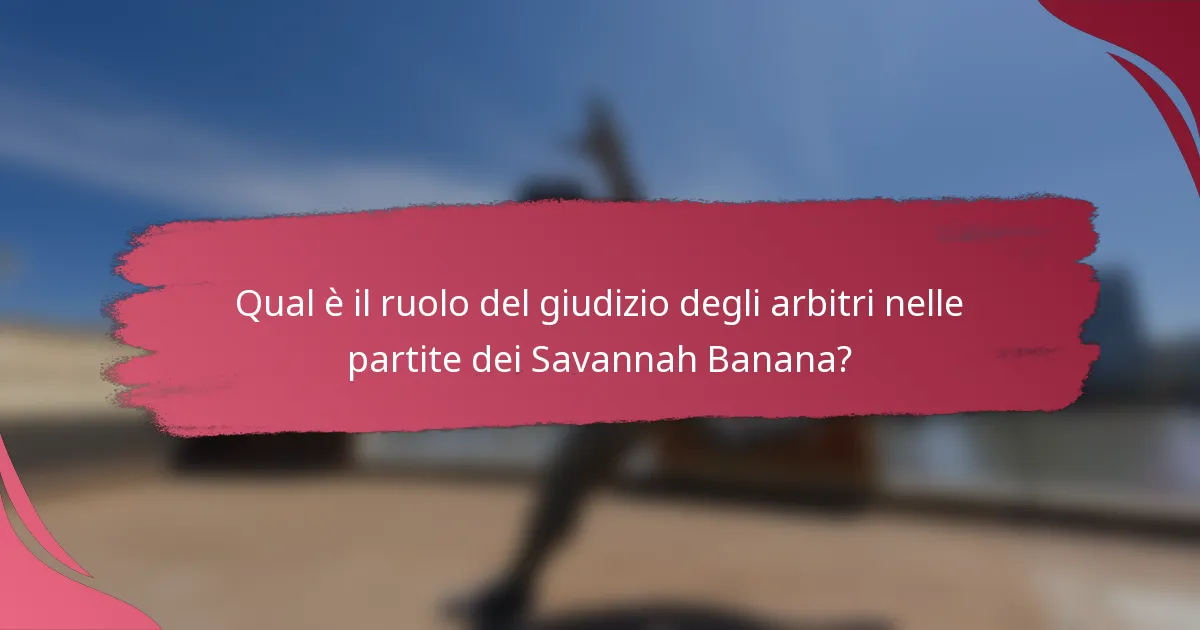 Qual è il ruolo del giudizio degli arbitri nelle partite dei Savannah Banana?