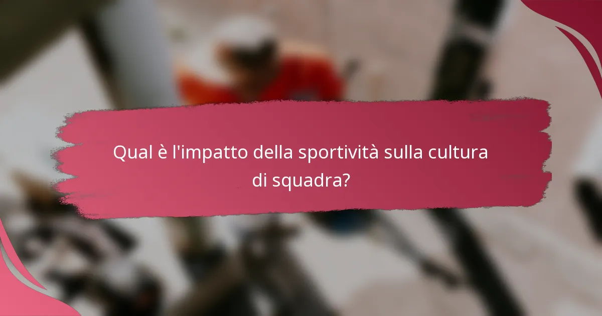 Qual è l'impatto della sportività sulla cultura di squadra?