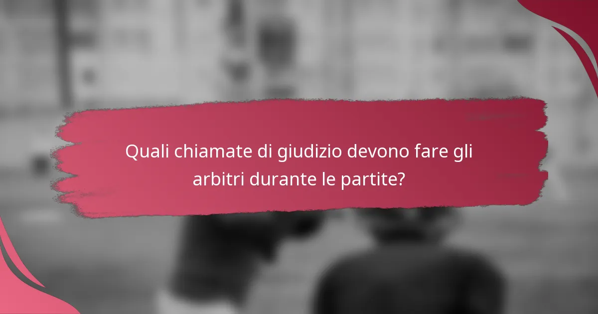 Quali chiamate di giudizio devono fare gli arbitri durante le partite?