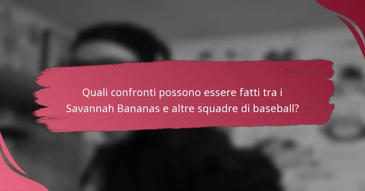 Quali confronti possono essere fatti tra i Savannah Bananas e altre squadre di baseball?
