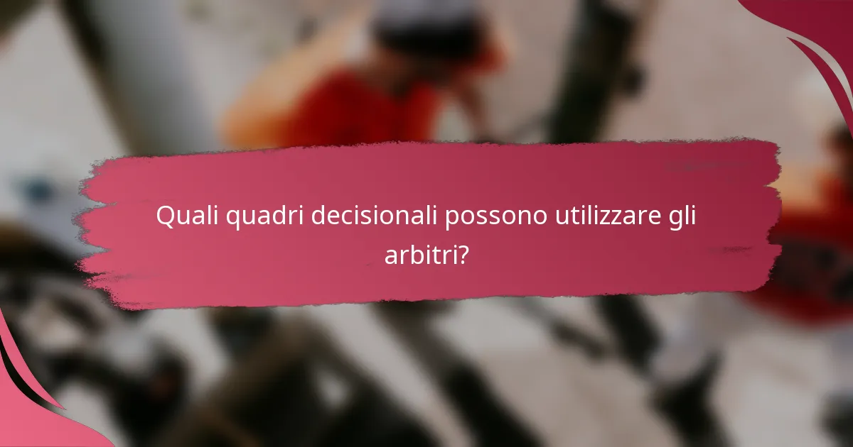 Quali quadri decisionali possono utilizzare gli arbitri?