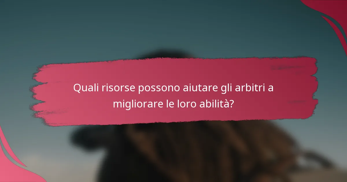 Quali risorse possono aiutare gli arbitri a migliorare le loro abilità?