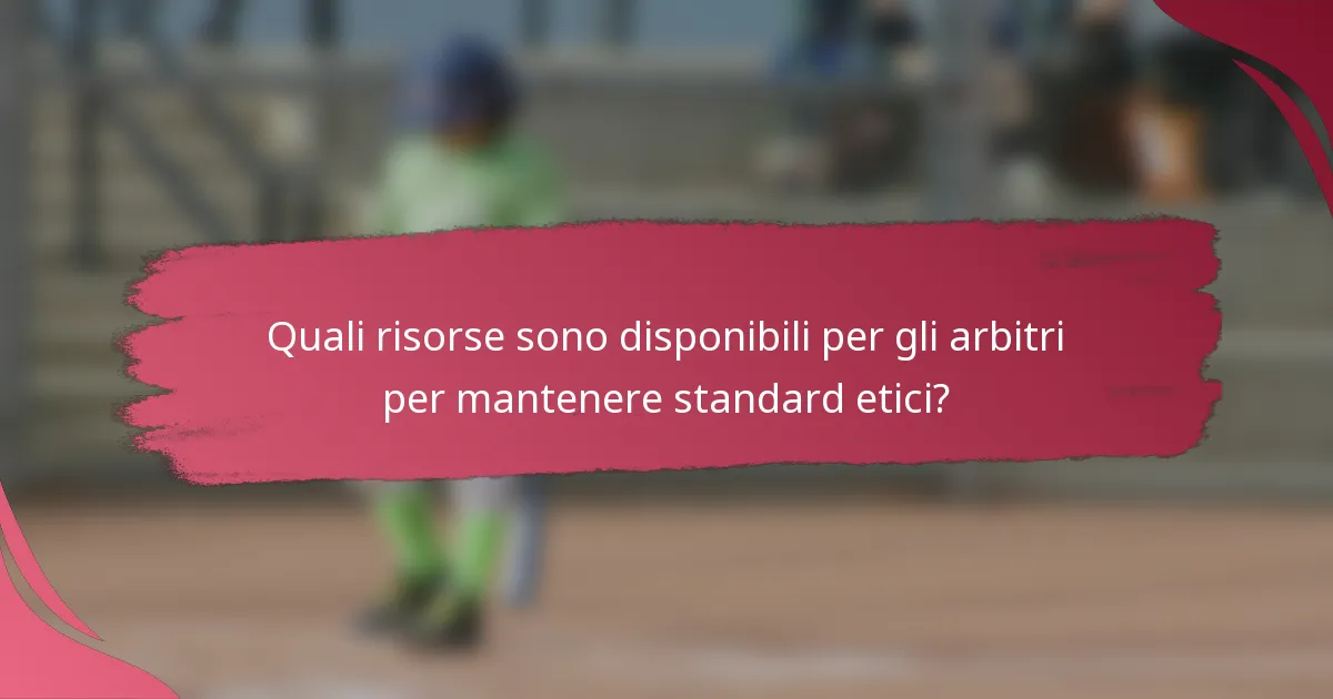 Quali risorse sono disponibili per gli arbitri per mantenere standard etici?