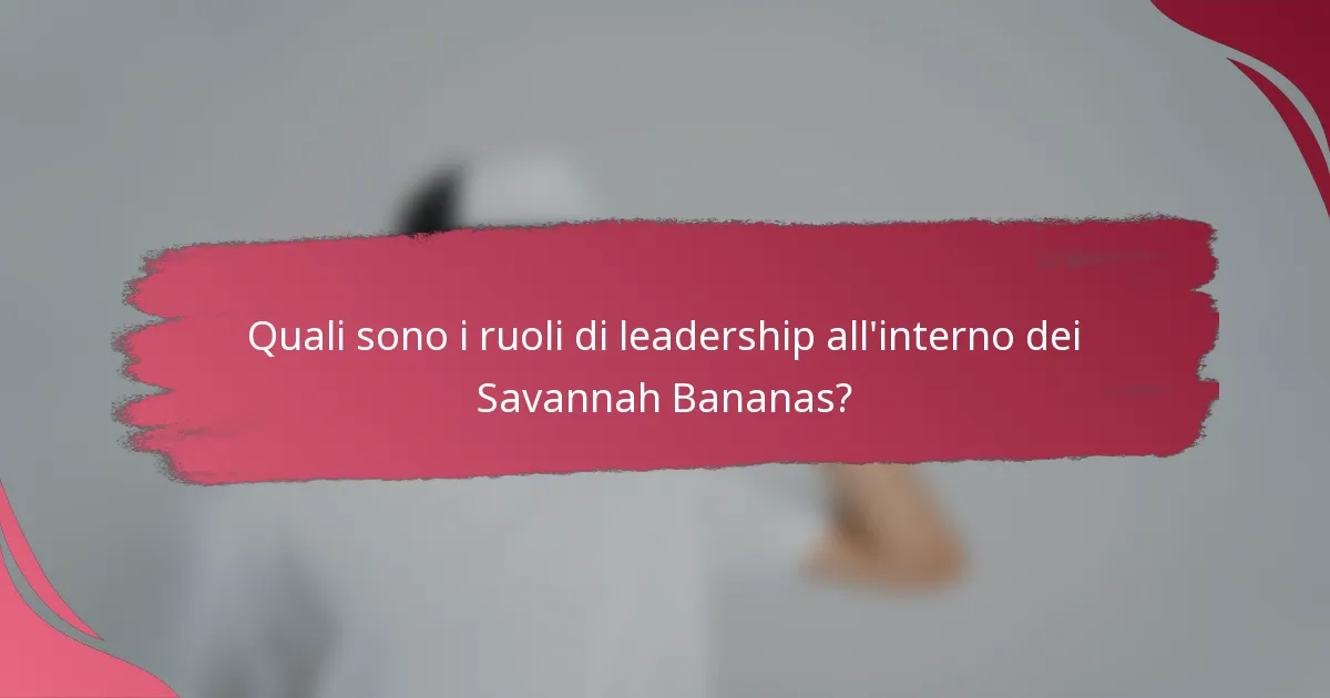 Quali sono i ruoli di leadership all'interno dei Savannah Bananas?