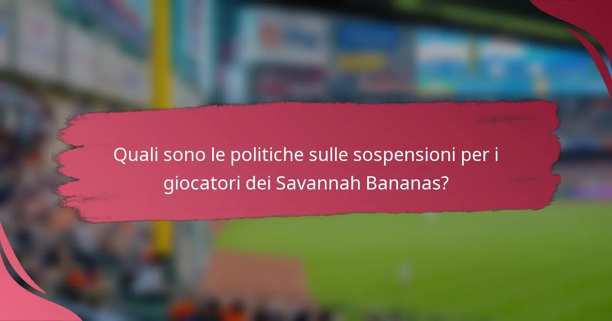 Quali sono le politiche sulle sospensioni per i giocatori dei Savannah Bananas?
