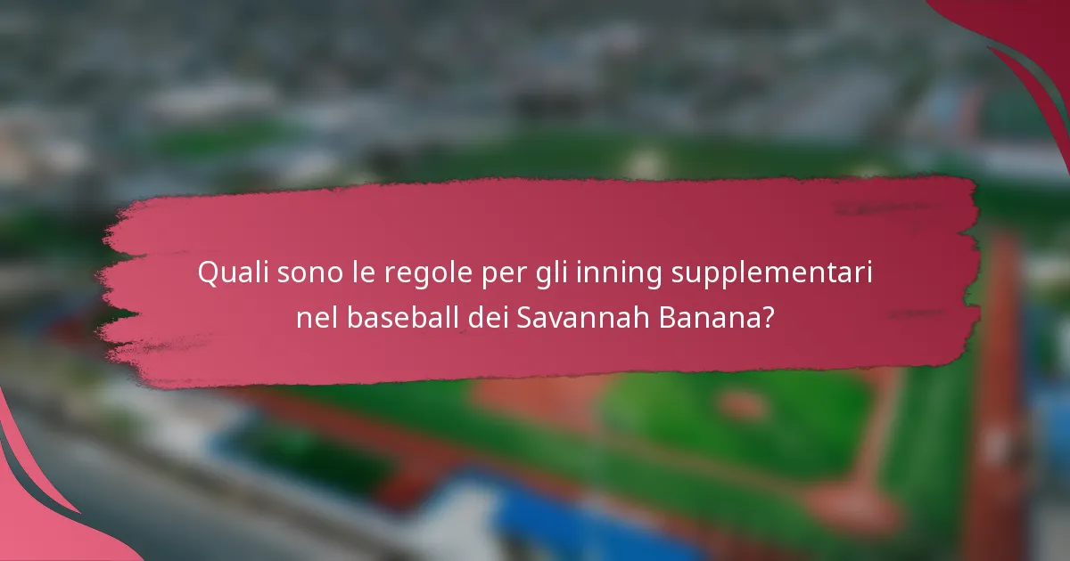 Quali sono le regole per gli inning supplementari nel baseball dei Savannah Banana?