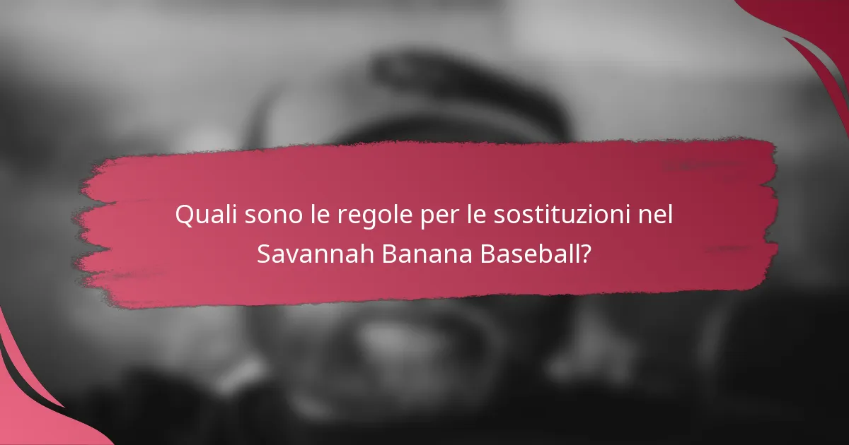 Quali sono le regole per le sostituzioni nel Savannah Banana Baseball?