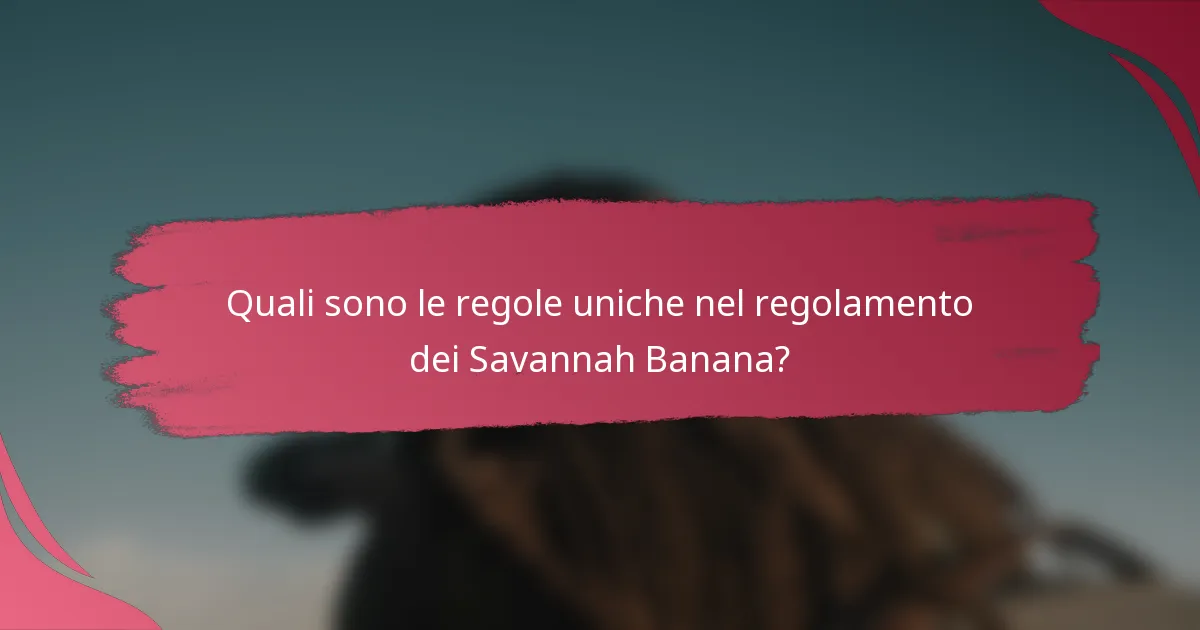 Quali sono le regole uniche nel regolamento dei Savannah Banana?