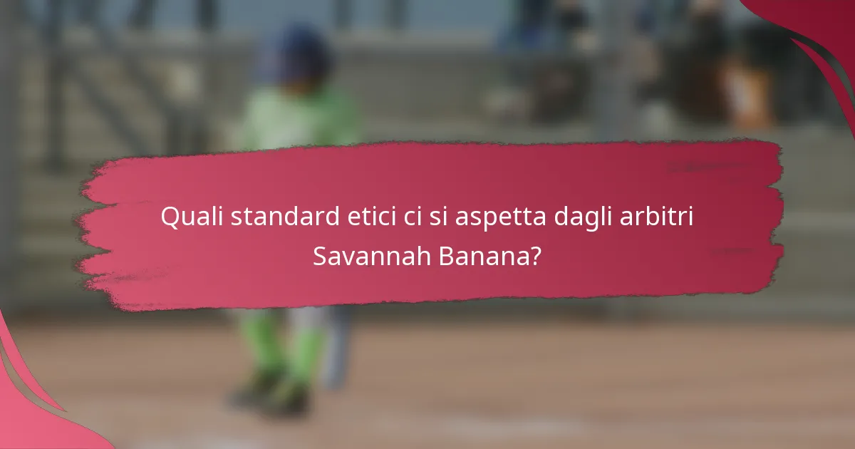Quali standard etici ci si aspetta dagli arbitri Savannah Banana?