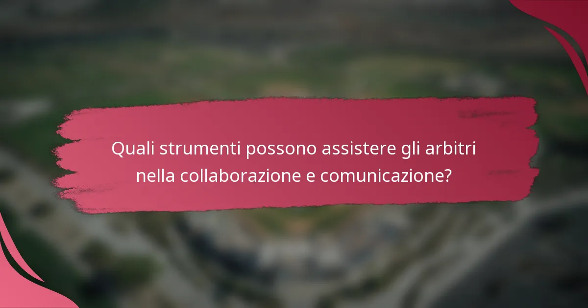 Quali strumenti possono assistere gli arbitri nella collaborazione e comunicazione?